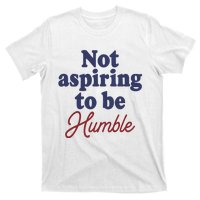 IM Not Aspiring To Be Humble T-Shirt