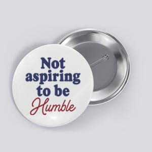 IM Not Aspiring To Be Humble Button