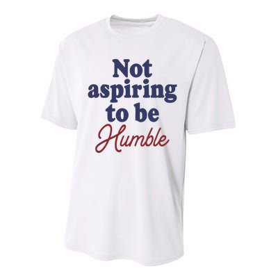 IM Not Aspiring To Be Humble Performance Sprint T-Shirt