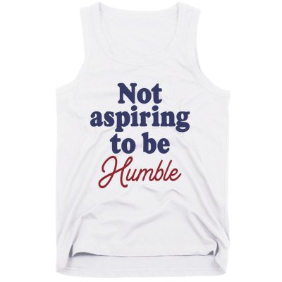 IM Not Aspiring To Be Humble Tank Top