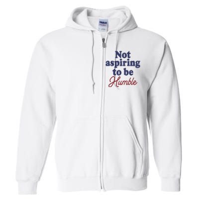 IM Not Aspiring To Be Humble Full Zip Hoodie