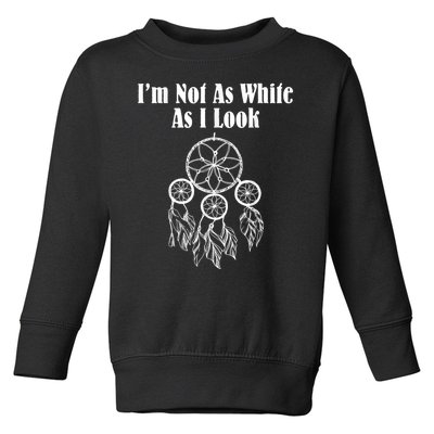 I'm Not As White As I Look Native American Toddler Sweatshirt