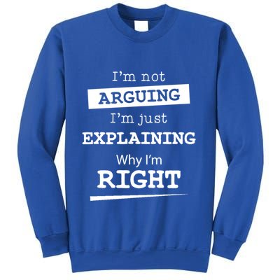 IM Not Arguing IM Just Explaining Why I Am Right Gift Sweatshirt