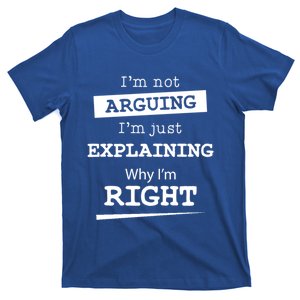 IM Not Arguing IM Just Explaining Why I Am Right Gift T-Shirt