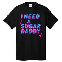 I Need A Sugar Daddy Tall T-Shirt