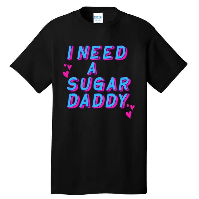 I Need A Sugar Daddy Tall T-Shirt