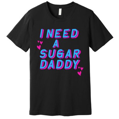 I Need A Sugar Daddy Premium T-Shirt