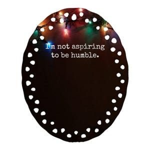 IM Not Aspiring To Be Humble | Powerful Messages Ceramic Oval Ornament