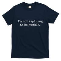 IM Not Aspiring To Be Humble | Powerful Messages T-Shirt