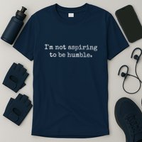 IM Not Aspiring To Be Humble | Powerful Messages T-Shirt