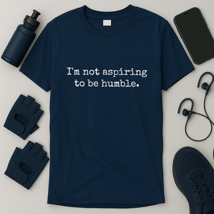 IM Not Aspiring To Be Humble | Powerful Messages T-Shirt