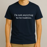 IM Not Aspiring To Be Humble | Powerful Messages T-Shirt