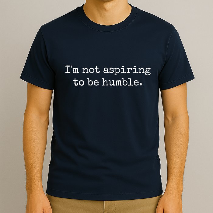 IM Not Aspiring To Be Humble | Powerful Messages T-Shirt