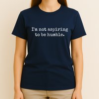 IM Not Aspiring To Be Humble | Powerful Messages T-Shirt