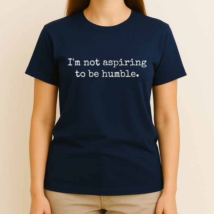 IM Not Aspiring To Be Humble | Powerful Messages T-Shirt