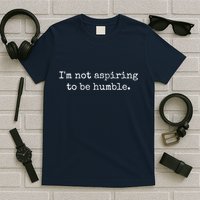 IM Not Aspiring To Be Humble | Powerful Messages T-Shirt