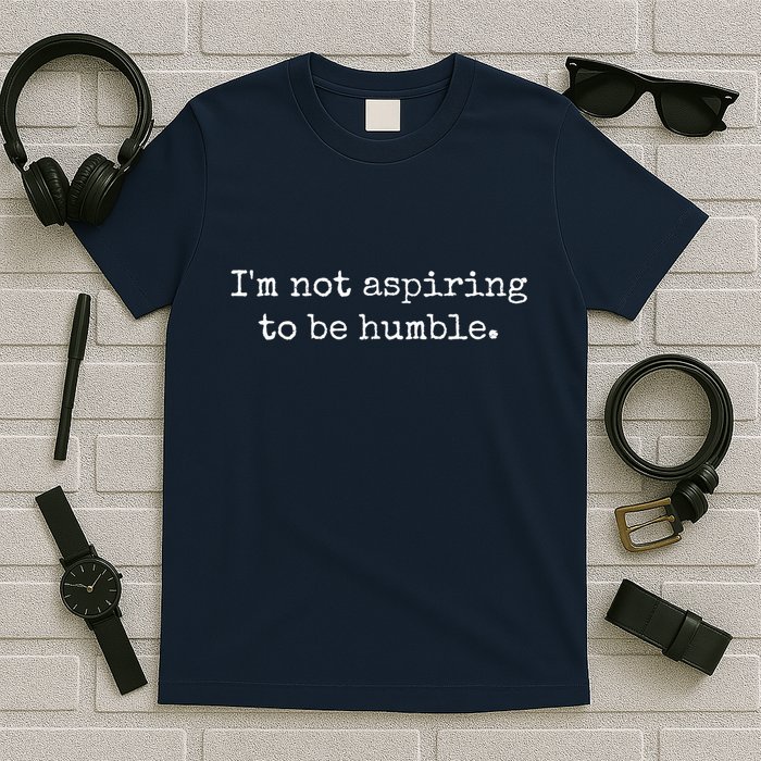 IM Not Aspiring To Be Humble | Powerful Messages T-Shirt
