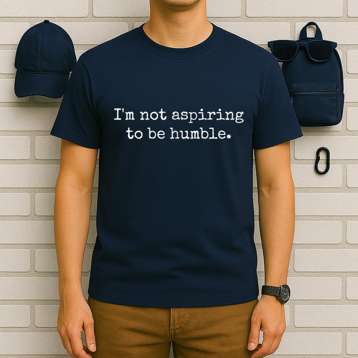 IM Not Aspiring To Be Humble | Powerful Messages T-Shirt