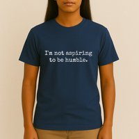 IM Not Aspiring To Be Humble | Powerful Messages T-Shirt