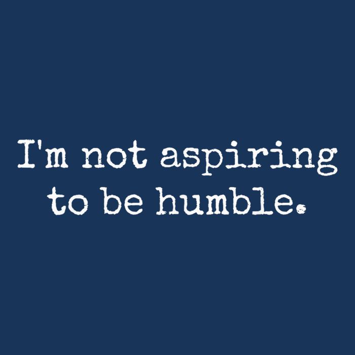 IM Not Aspiring To Be Humble | Powerful Messages T-Shirt