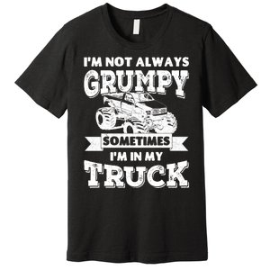 IM Not Always Grumpy Sometimes IM In My Truck Premium T-Shirt