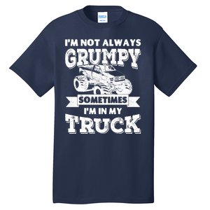 IM Not Always Grumpy Sometimes IM In My Truck Tall T-Shirt