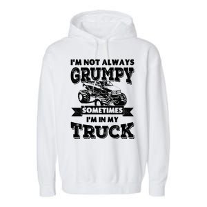 IM Not Always Grumpy Sometimes IM In My Truck Garment-Dyed Fleece Hoodie