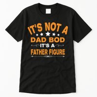 Its Not A Dad Bod Its A Father Figure Tall T-Shirt