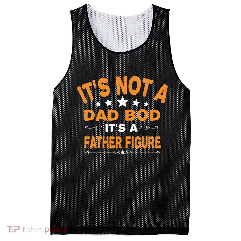 Its Not A Dad Bod Its A Father Figure Mesh Reversible Basketball Jersey Tank
