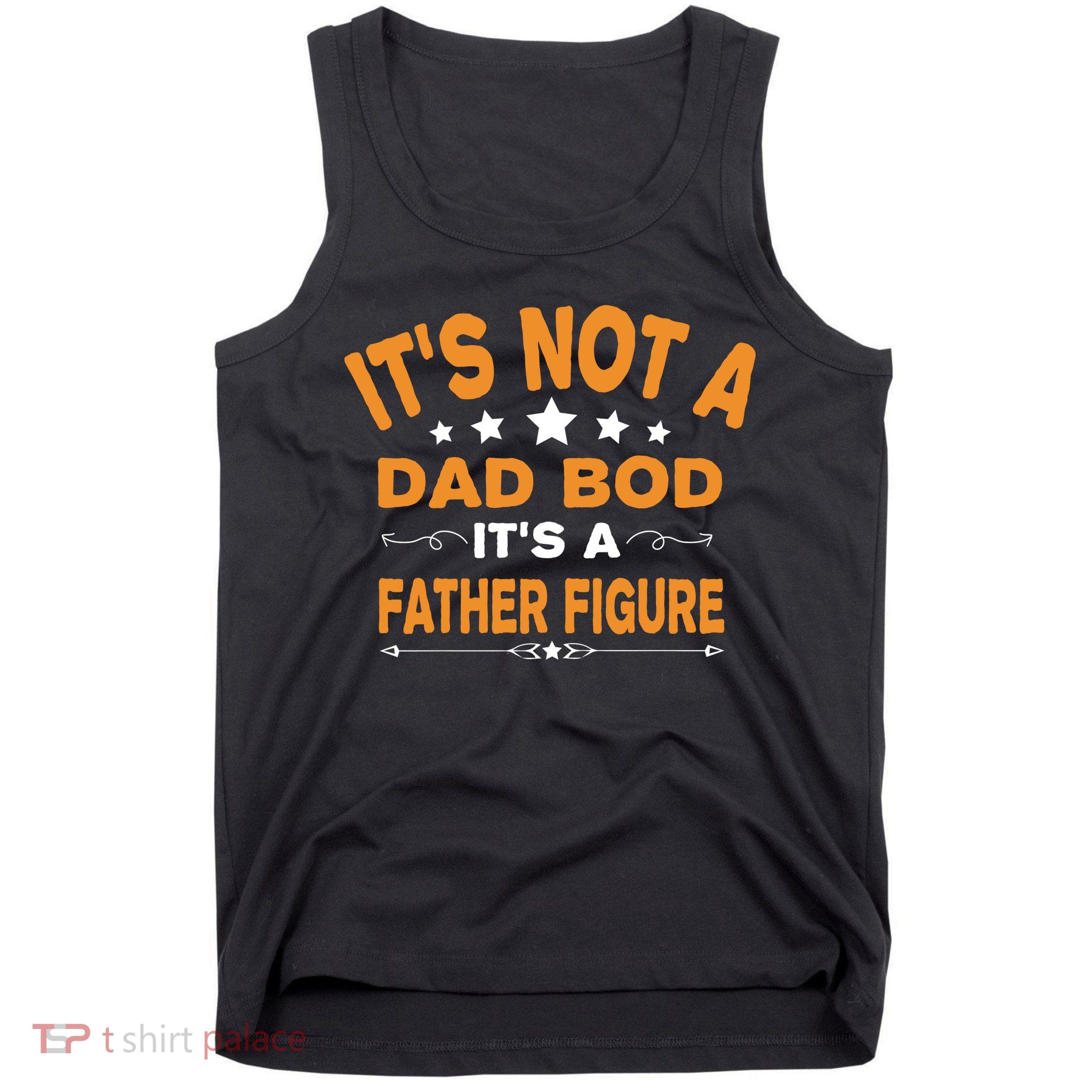 Its Not A Dad Bod Its A Father Figure Tank Top