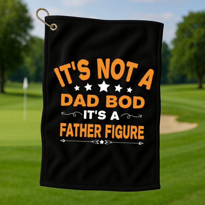 Its Not A Dad Bod Its A Father Figure Golf Towel