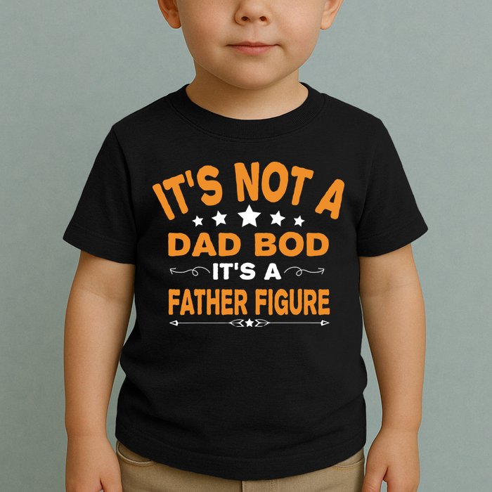 Its Not A Dad Bod Its A Father Figure Toddler T-Shirt