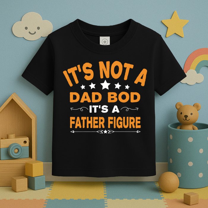 Its Not A Dad Bod Its A Father Figure Toddler T-Shirt