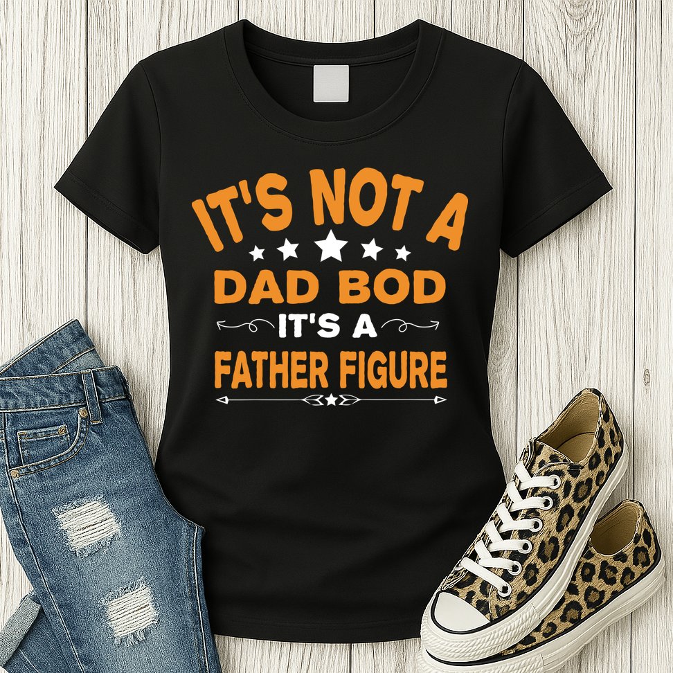 Its Not A Dad Bod Its A Father Figure Womens T-Shirt