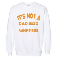 Its Not A Dad Bod Its A Father Figure Garment-Dyed Sweatshirt