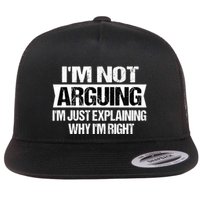 IM Not Arguing IM Just Explaining Why I Am Right Gift Flat Bill Trucker Hat