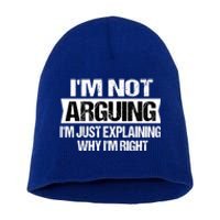 IM Not Arguing IM Just Explaining Why I Am Right Gift Short Acrylic Beanie