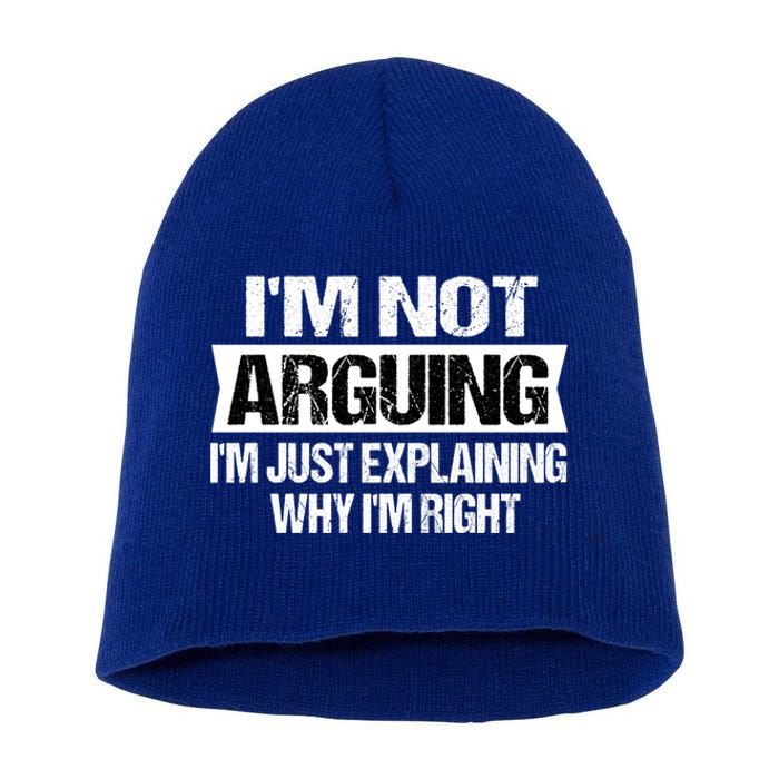 IM Not Arguing IM Just Explaining Why I Am Right Gift Short Acrylic Beanie