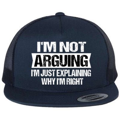 IM Not Arguing IM Just Explaining Why I Am Right Gift Flat Bill Trucker Hat