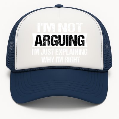 IM Not Arguing IM Just Explaining Why I Am Right Gift Trucker Hat