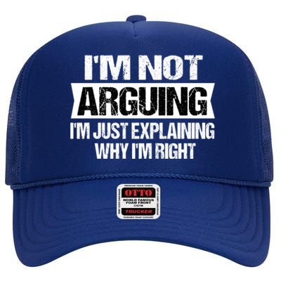 IM Not Arguing IM Just Explaining Why I Am Right Gift High Crown Mesh Back Trucker Hat