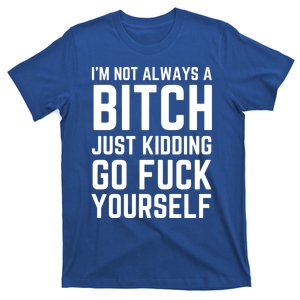 IM Not Always A Bitch Just Ding Go Fuck Yourself Gift T-Shirt