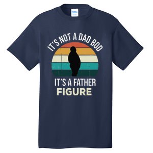 Its Not A Dad Bod Its A Father Figure Funny Fathers Day Gift Tall T-Shirt