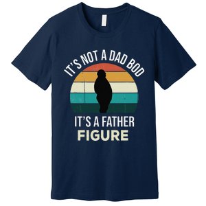 Its Not A Dad Bod Its A Father Figure Funny Fathers Day Gift Premium T-Shirt