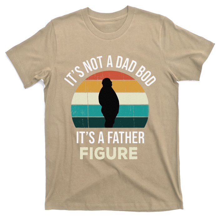 Its Not A Dad Bod Its A Father Figure Funny Fathers Day Gift T-Shirt