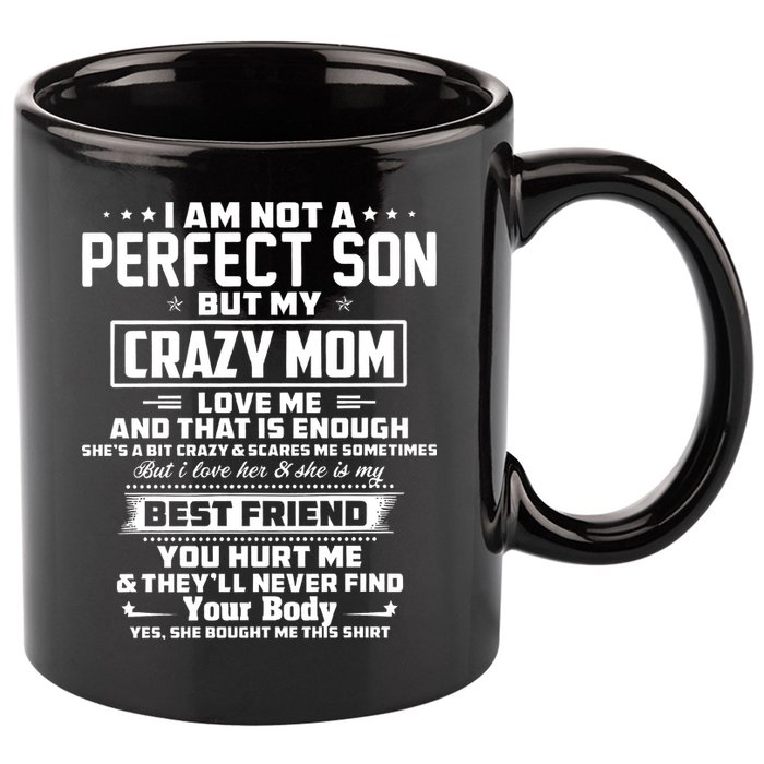 IM Not A Perfect Son But My Crazy Mom Loves Me 11oz C Handle Ceramic Mug