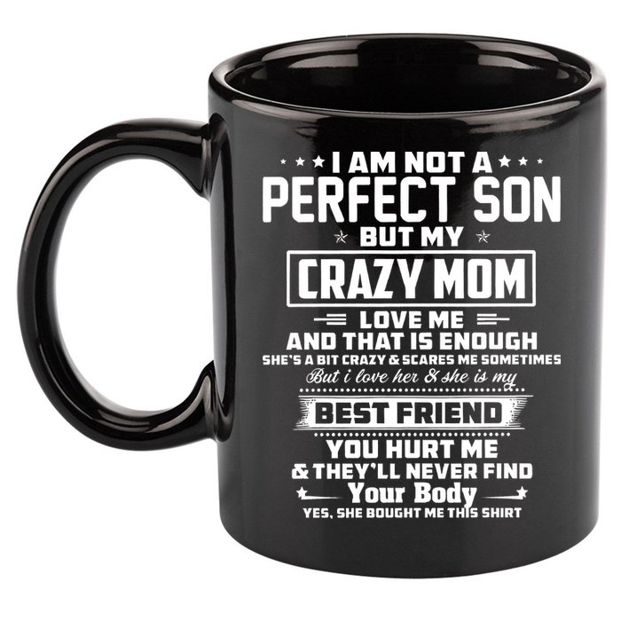 IM Not A Perfect Son But My Crazy Mom Loves Me 11oz C Handle Ceramic Mug