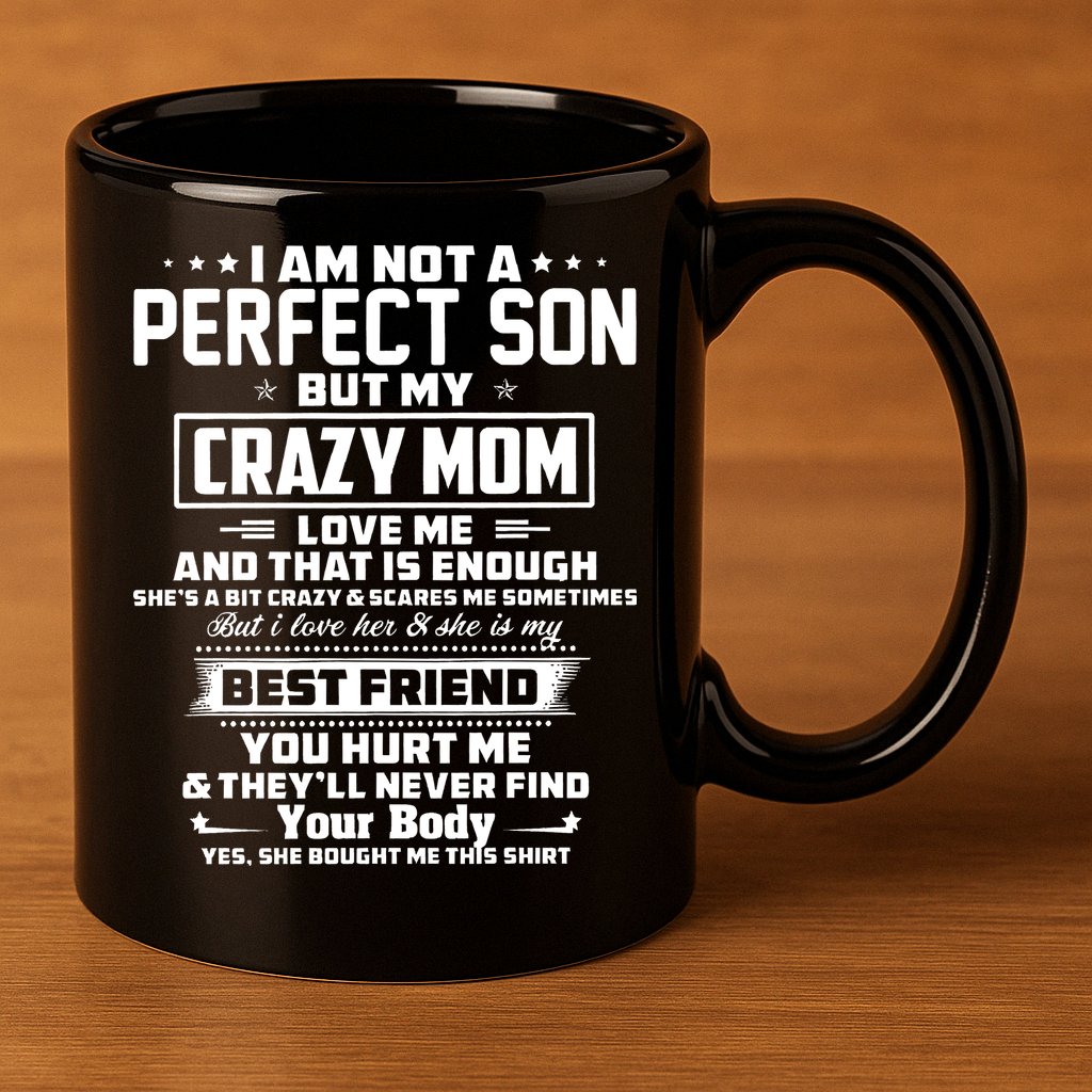IM Not A Perfect Son But My Crazy Mom Loves Me 11oz C Handle Ceramic Mug