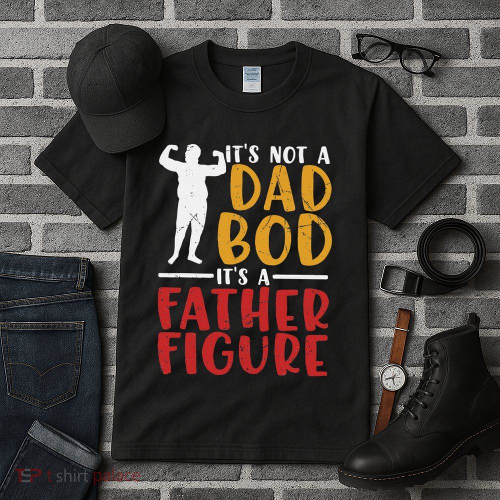ITs Not A Dad Bod Its Father Figure Birthday Fathers Day Tall T-Shirt
