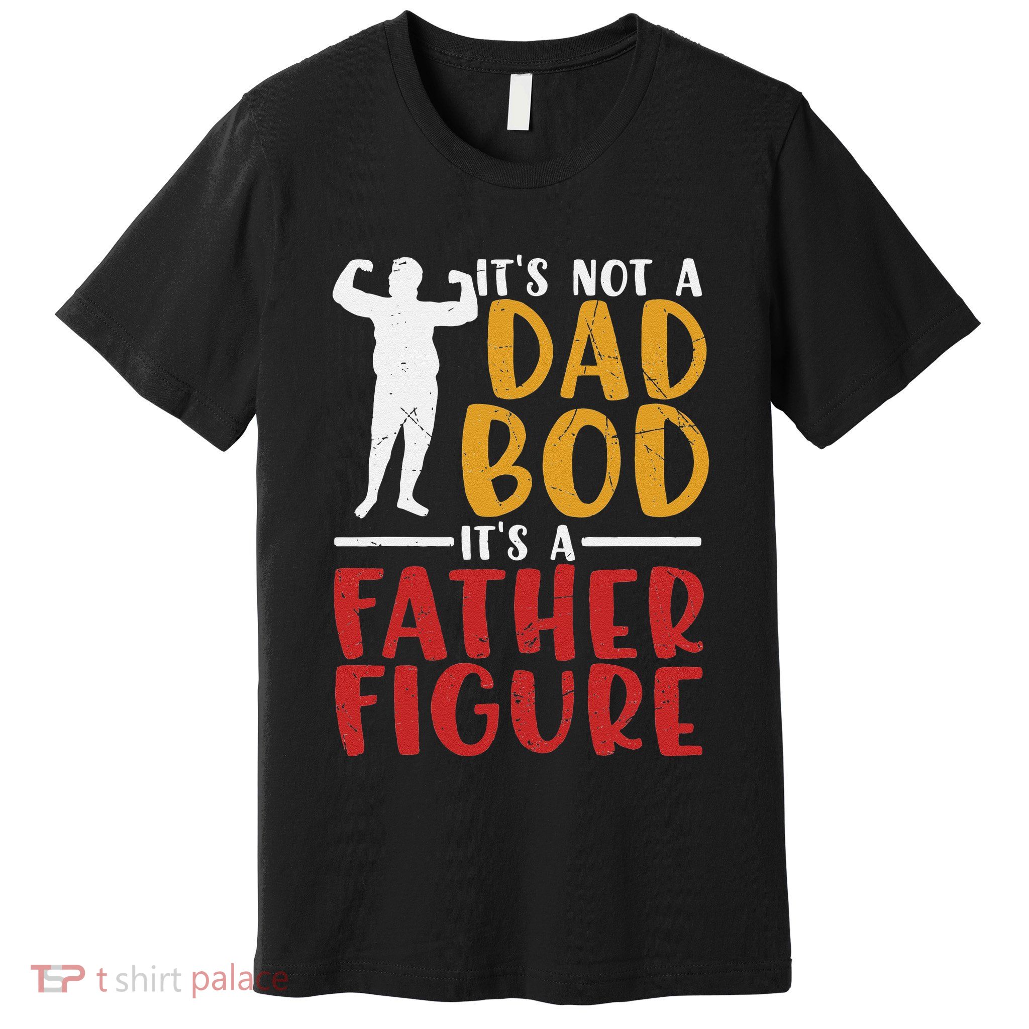 ITs Not A Dad Bod Its Father Figure Birthday Fathers Day Premium T-Shirt